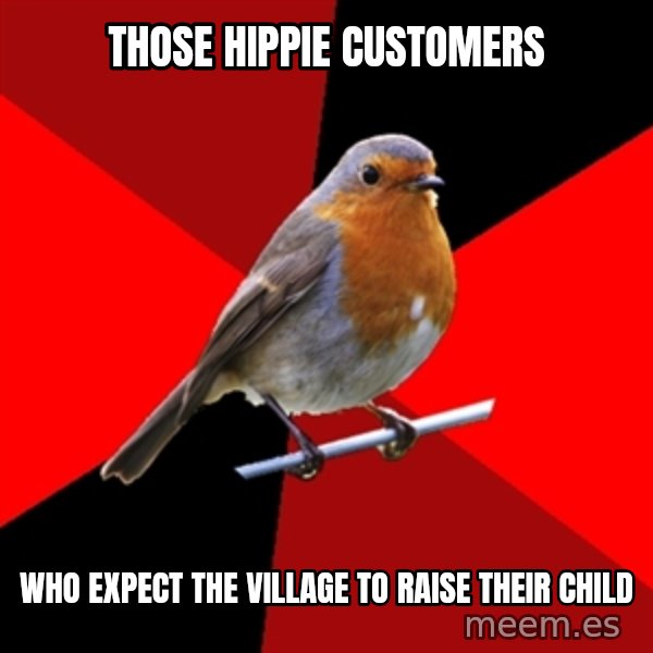 Retail Robin meme: Those Hippie Customers / who expect the village to raise their child