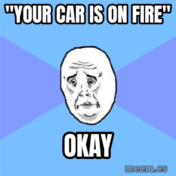 Okay Guy meme: "your car is on fire" / okay