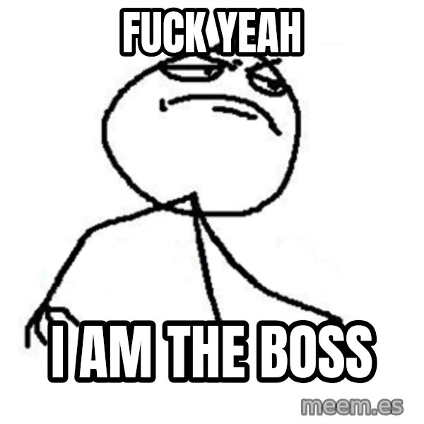 Like A Boss meme: FUCK YEAH / I AM THE BOSS