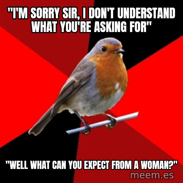 Retail Robin meme: "I'm sorry sir, i don't understand what you're asking for" / "Well what can you expect from a woman?"
