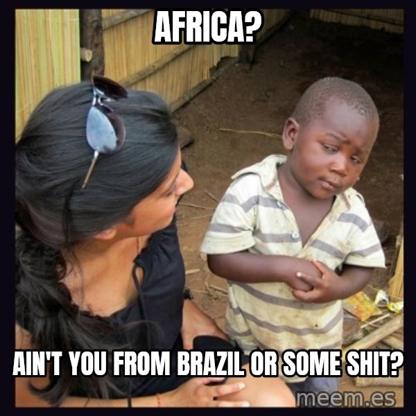 Skeptical third-world kid meme: africa? / ain't you from brazil or some shit?