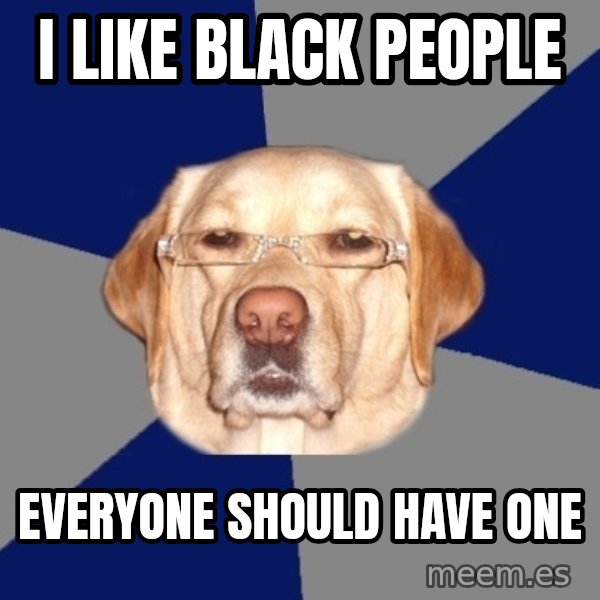 Racist Dog meme: i like black people / everyone should have one