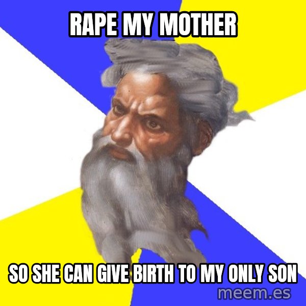 Advice God meme: Rape my mother / so she can give birth to my only son