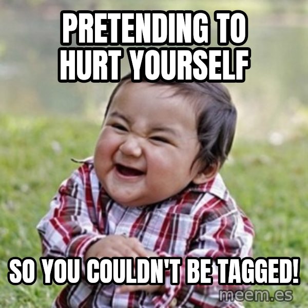 evil toddler kid2 meme: PRETENDING TO HURT YOURSELF / SO YOU COULDN'T BE TAGGED!