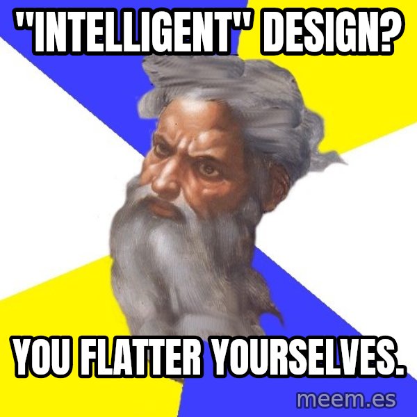 Advice God meme: "intelligent" design? / you flatter yourselves.