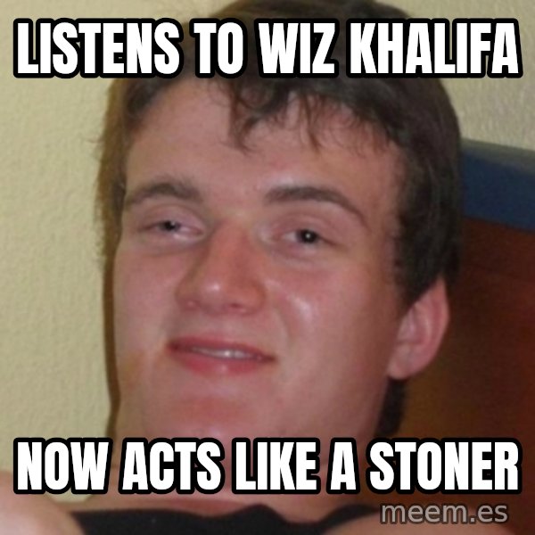 Stoner Guy meme: LISTENS TO WIZ KHALIFA / NOW ACTS LIKE A STONER