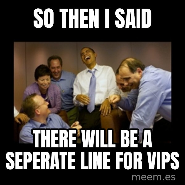obama laughing  meme: So then i said / There will be a seperAte line for vips