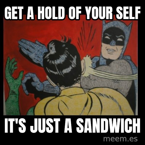 Batman Slappp meme: GET A HOLD OF YOUR SELF / IT'S JUST A SANDWICH