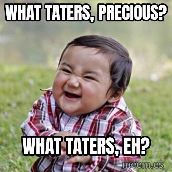 evil toddler kid2 meme: what taters, precious? / what taters, eh?