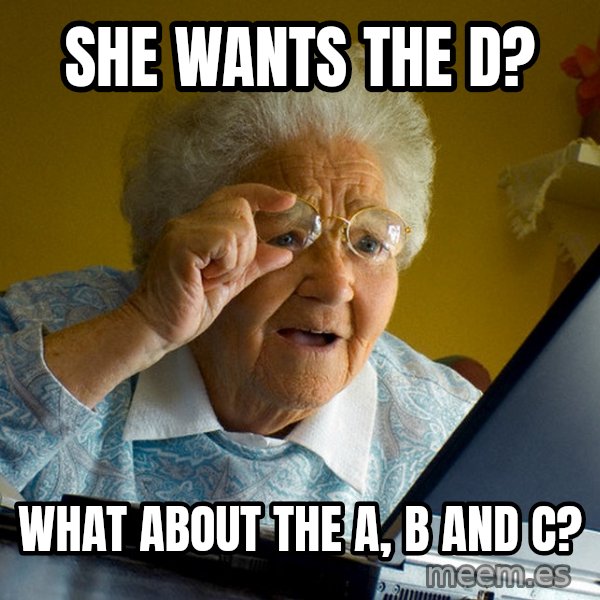 Internet Grandma Surprise meme: SHE WANTS THE D? / WHAT ABOUT THE A, B AND C?