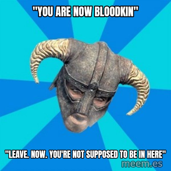 skyrim stan meme: "you are now bloodkin" / "leave. now. You're not supposed to be in here"
