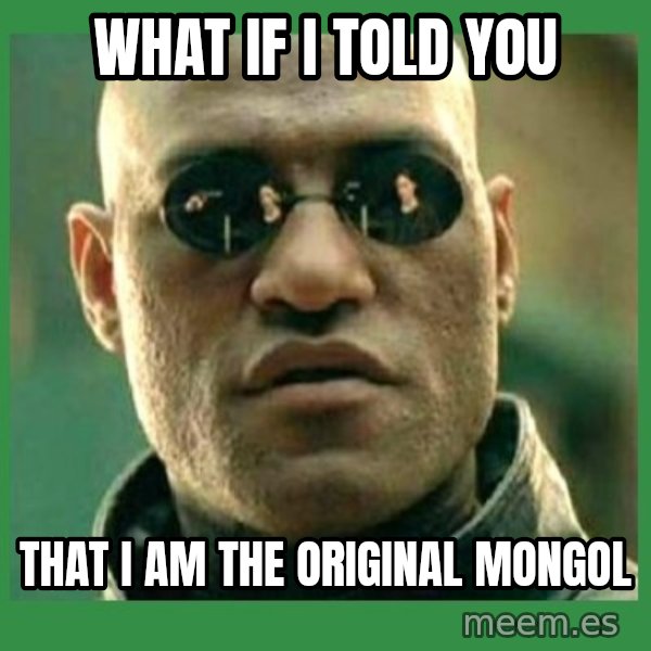 Matrix Morpheus meme: what if i told you / that i am the original mongol