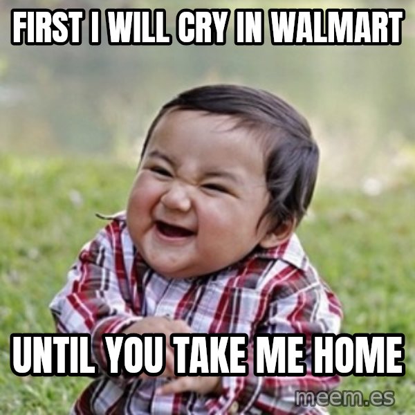 evil toddler kid2 meme: FIRST I WILL CRY IN WALMART / UNTIL YOU TAKE ME HOME
