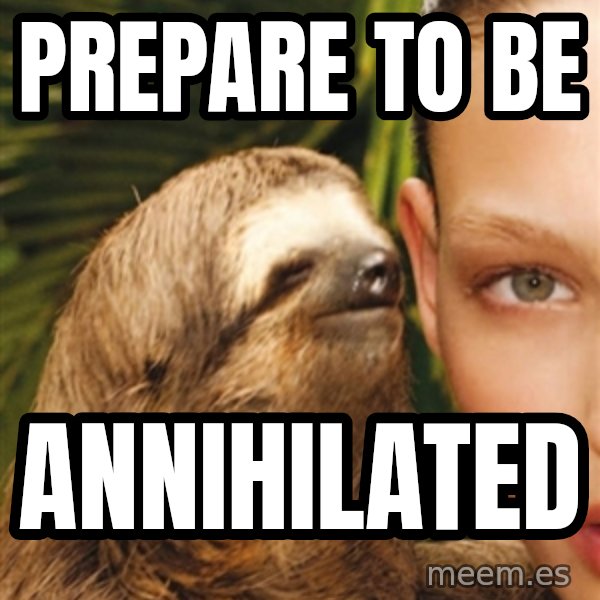 The Rape Sloth meme: PREPARE TO BE / ANNIHILATED