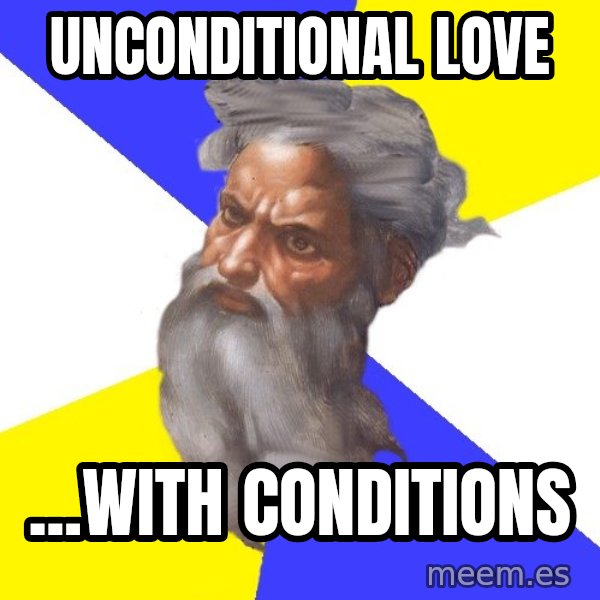 Advice God meme: UNconditional love / ...with conditions