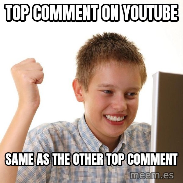 First Day on the internet kid meme: TOP COMMENT ON YOUTUBE / SAME AS THE OTHER TOP COMMENT