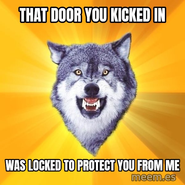 Courage Wolf meme: that door you kicked in / was locked to protect you from me