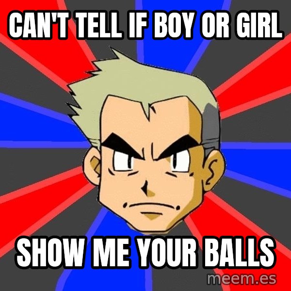 Professor Oak meme: CAN'T TELL IF BOY OR GIRL / SHOW ME YOUR BALLS