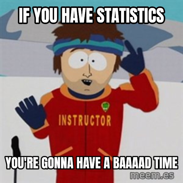 SouthPark Bad Time meme meme: IF YOU HAVE STATISTICS / YOU'RE GONNA HAVE A BAAAAD TIME