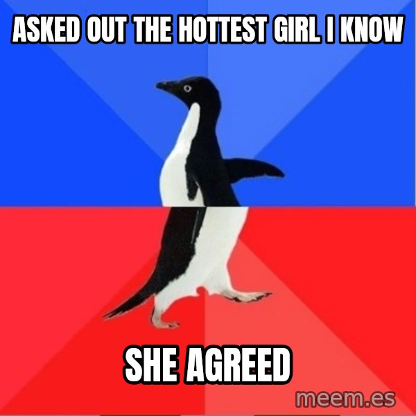 Socially Awkward to Awesome Penguin meme: ASKED OUT THE HOTTEST GIRL I KNOW / SHE AGREED