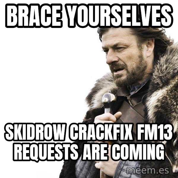 Winter is Coming meme: brace yourselves / skidrow crackfix fm13 requests are coming