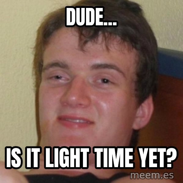 Stoner Guy meme: Dude... / Is it light time yet?