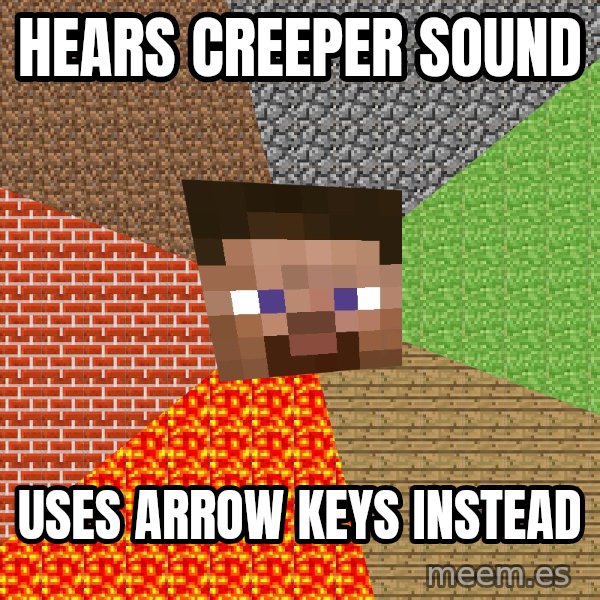 Minecraft Guy meme: hears creeper sound / uses arrow keys instead