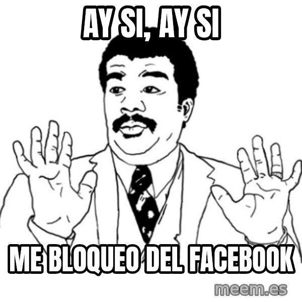 AY SI meme: ay si, ay si / me bloqueo del facebook