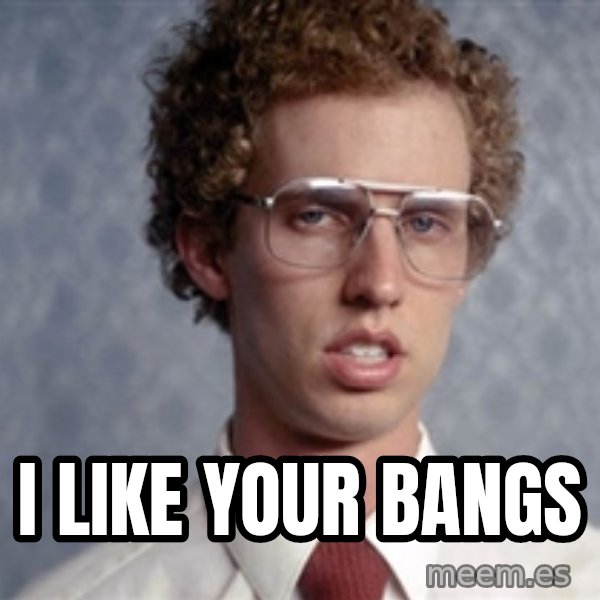 Napoleon Dynamite meme: I like your bangs