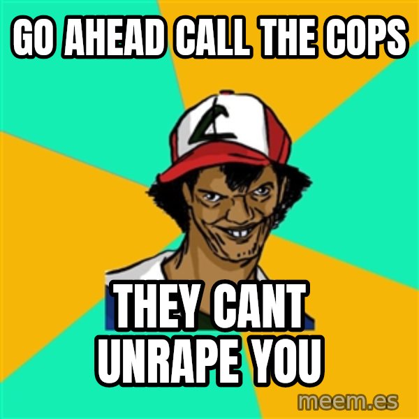Ash Pedreiro meme: go ahead call the cops / they cant unrape you