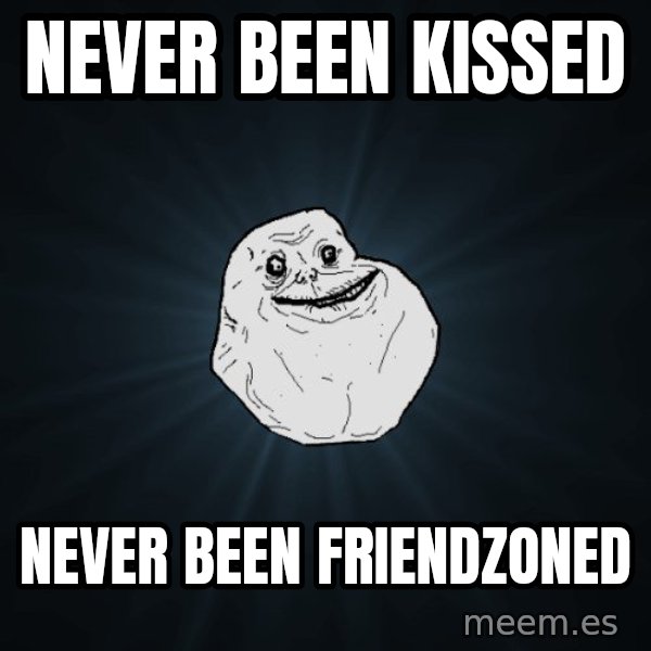 Forever Alone meme: never been kissed / never been friendzoned