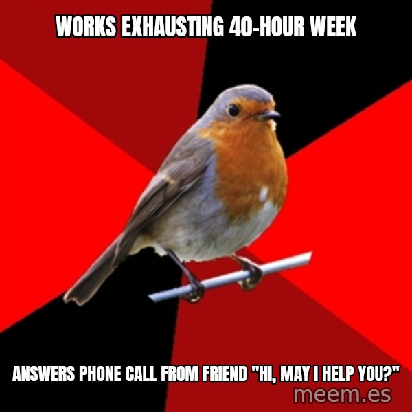 Retail Robin meme: works exhausting 40-hour week / answers phone call from friend "hi, may i help you?"