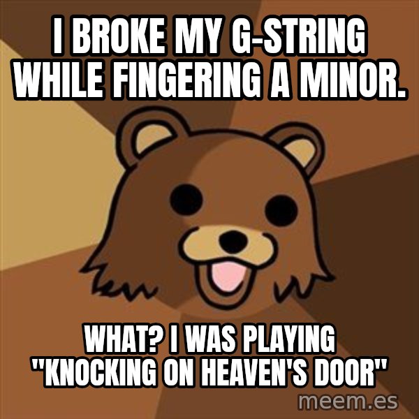 Pedobear meme: I broke my G-String while fingering a minor. / What? I was playing "Knocking on Heaven's Door"