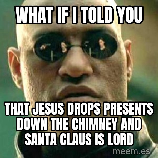 What if I told you / Matrix Morpheus meme: what if i told you / that jesus drops presents down the chimney and santa claus is lord