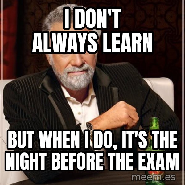 The Most Interesting Man In The World meme: i DON'T ALWAYS LEARN / BUT WHEN I DO, IT'S THE NIGHT BEFORE THE EXAM
