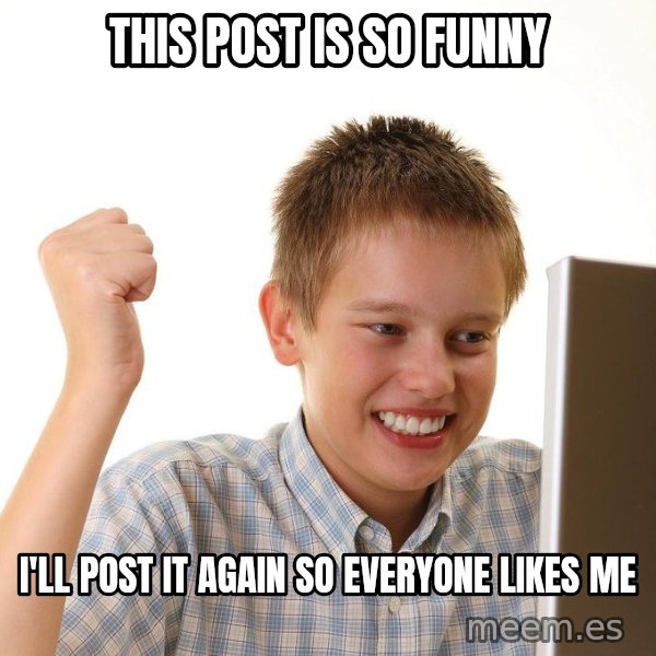 First Day on the internet kid meme: THIS POST IS SO FUNNY / I'LL POST IT AGAIN SO EVERYONE LIKES ME