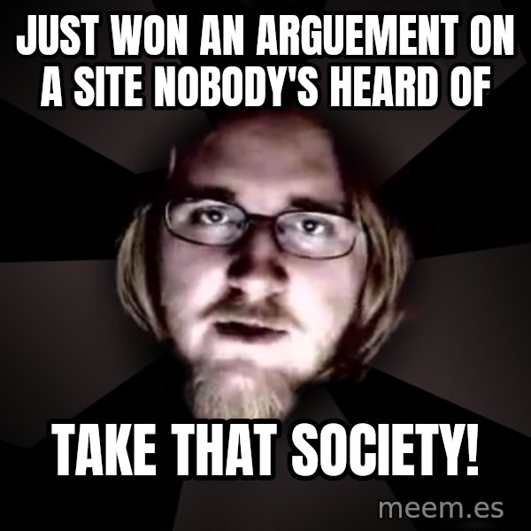 typical atheist meme: Just won an arguement on a site nobody's heard of / Take that society!