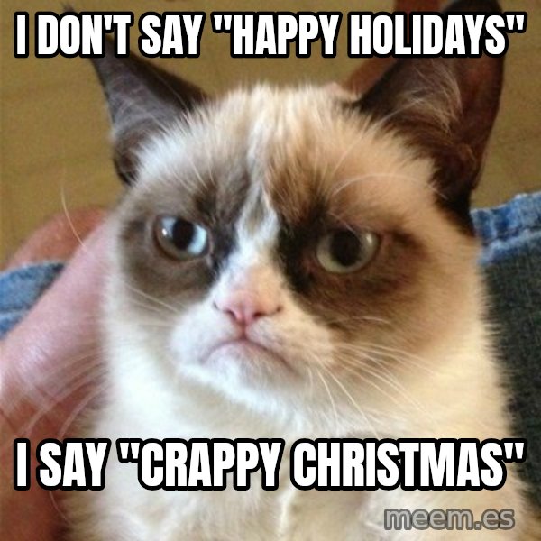 Grumpy Cat  meme: i don't say "happy holidays" / I say "crappy christmas"
