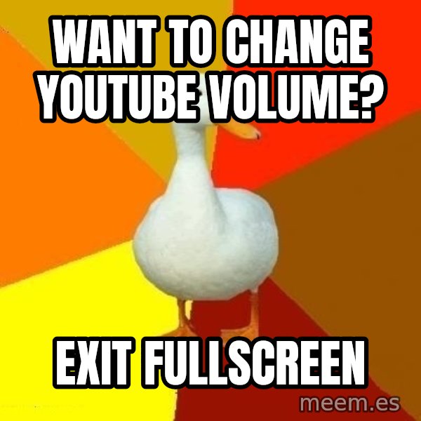 Technologically Impaired Duck meme: Want to change youtube volume? / Exit fullscreen