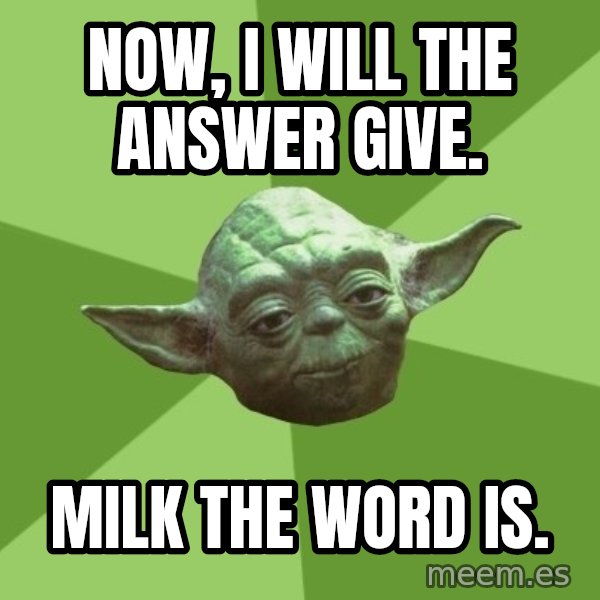 Advice Yoda Gives meme: now, i will The answer give. / milk the word is.