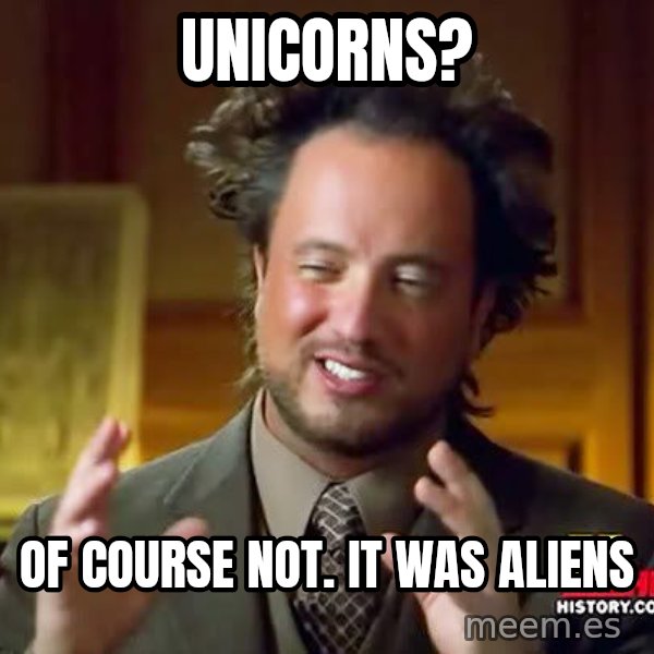 Ancient Aliens meme: Unicorns? / Of COURSE NOT. IT WAS ALIENS