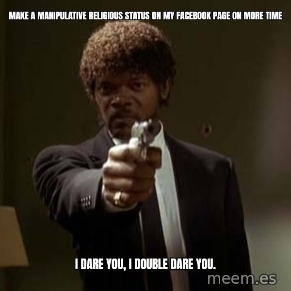 Jules Pulp Fiction meme: make a manipulative religious status on my facebook page on more time / i dare you, i double dare you.