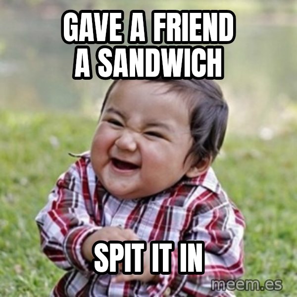evil toddler kid2 meme: Gave a friend a sandwich / spit it in