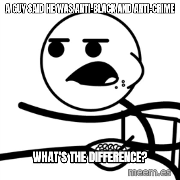Cereal Guy meme: A guy said he was anti-black and anti-crime / what's the difference?