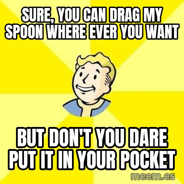 Fallout 3 meme: sure, you can drag my spoon where ever you want / but don't you dare put it in your pocket