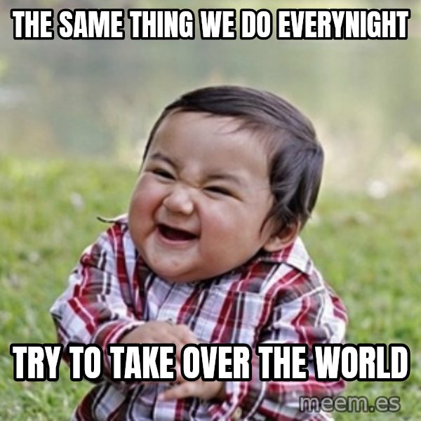 evil toddler kid2 meme: The same thing we do everynight / Try to take over the world