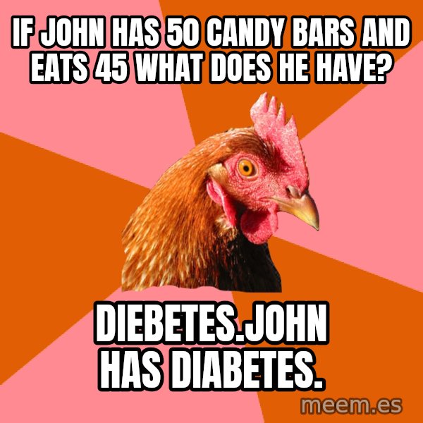 Anti Joke Chicken meme: If john has 50 candy bars and eats 45 what does he have? / Diebetes.john has diabetes.