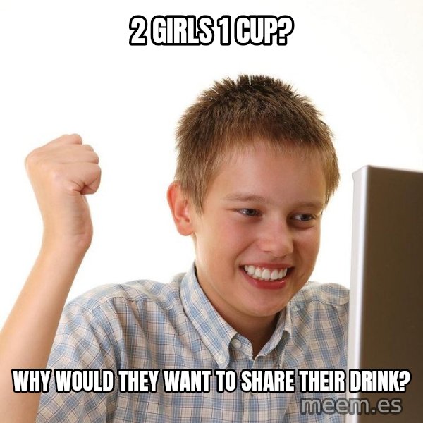 First Day on the internet kid meme: 2 girls 1 cup? / why would they want to share their drink?