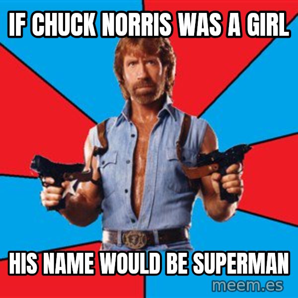 Chuck Norris  meme: If chuck norris was a girl / his name would be superman