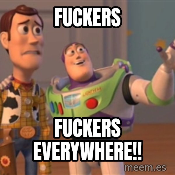 Tseverywhere meme: Fuckers / Fuckers everywhere!!